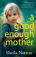 A Good Enough Mother: A BRAND NEW completely heart-wrenching, emotional read from Sheila Norton for 2024