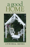 A Good Home: A Memoir - Reyes, Cynthia