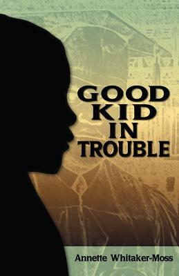 A Good Kid in Trouble - Whitaker-Moss, Annette