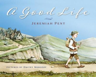 A Good Life: An Orphan Takes a Journey and Discovers Ten Ways to Think About Life - Pent, Jeremiah