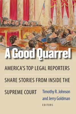 A Good Quarrel: America's Top Legal Reporters Share Stories from Inside the Supreme Court - Goldman, Jerry, Professor, and Johnson, Timothy R B, Prof.