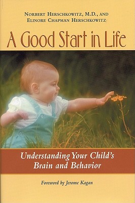 A Good Start in Life: Understanding Your Child's Brain and Behavior - Herschkowitz, Norbert, MD, and Herschkowitz, Elinore Chapman, and Norbert Herschkowitz M D