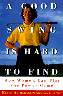 A Good Swing is Hard to Find: How Women Can Play the Power Game - Alfredsson, Helen, and Nutt, Amy Ellis