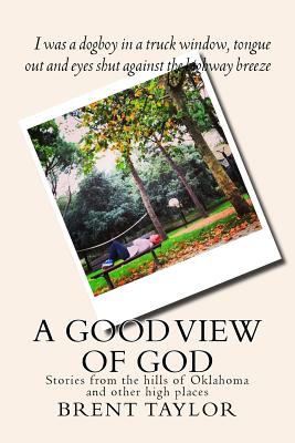 A Good View of God: Stories from the hills of Oklahoma and other high places - Taylor, Greg (Editor), and Taylor, Brent Ray