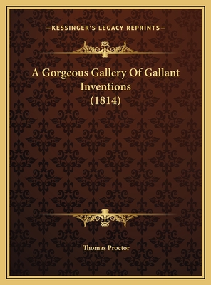 A Gorgeous Gallery of Gallant Inventions (1814) - Proctor, Thomas