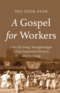 A Gospel for Workers: Cho Chi Song, Yeongdeungpo Urban Industrial Mission, and Minjung