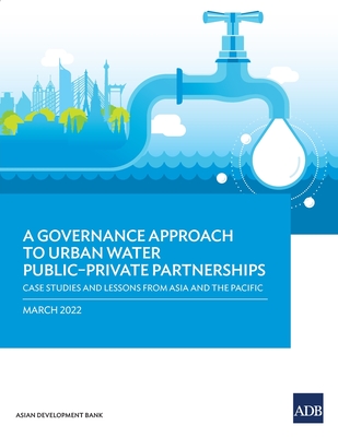 A Governance Approach to Urban Water Public-Private Partnerships: Case Studies and Lessons from Asia and the Pacific - Asian Development Bank