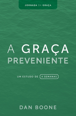 A Gra?a Preveniente: Um estudo de 4 semanas - Boone, Dan