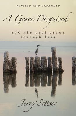 A Grace Disguised: How the Soul Grows Through Loss - Sittser, Jerry L, Mr.