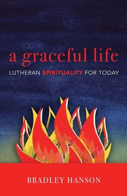 A Graceful Life: Lutheran Spirituality for Today - Hanson, Bradley C