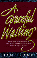 A Graceful Waiting: When There's Nothing More That You Can Do, God's Deepest Work Has Just Begun - Frank, Jan