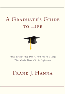 A Graduate's Guide to Life: Three Things They Didn't Teach You in College That Could Make All the Difference