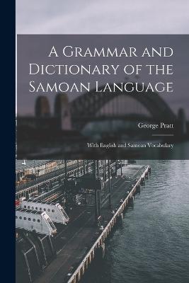 A Grammar and Dictionary of the Samoan Language: With English and Samoan Vocabulary - Pratt, George