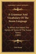 A Grammar And Vocabulary Of The Susoo Language: To Which Are Added The Names Of Some Of The Susoo Towns (1802)