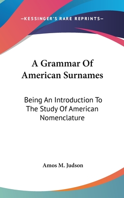 A Grammar Of American Surnames: Being An Introduction To The Study Of American Nomenclature - Judson, Amos M