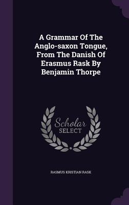 A Grammar Of The Anglo-saxon Tongue, From The Danish Of Erasmus Rask By Benjamin Thorpe - Rask, Rasmus Kristian