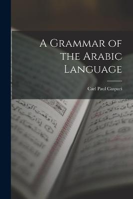 A Grammar of the Arabic Language - Caspari, Carl Paul