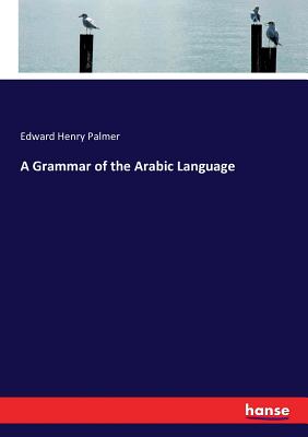 A Grammar of the Arabic Language - Palmer, Edward Henry