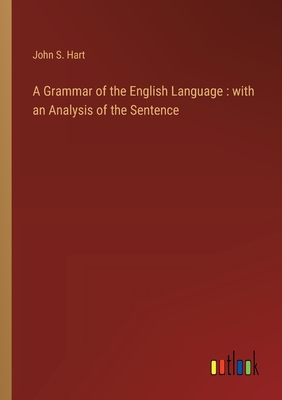 A Grammar of the English Language: with an Analysis of the Sentence - Hart, John S