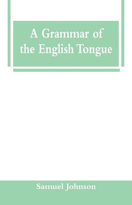 A Grammar of the English Tongue - Johnson, Samuel