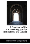 A Grammar of the German Language for High Schools and Colleges