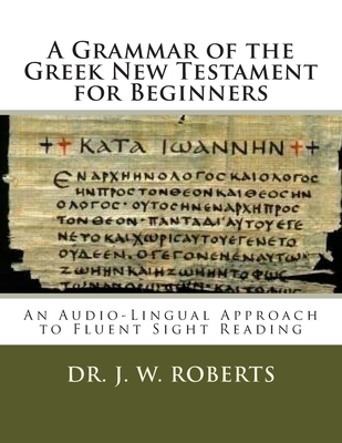 A Grammar of the Greek New Testament for Beginners - Potter, Donald L (Editor), and Roberts, J W
