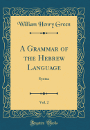 A Grammar of the Hebrew Language, Vol. 2: Syntax (Classic Reprint)