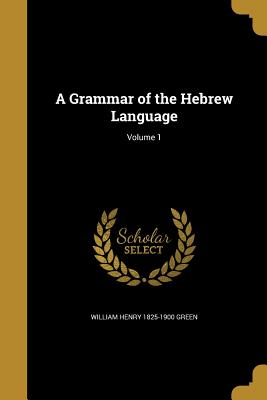 A Grammar of the Hebrew Language; Volume 1 - Green, William Henry 1825-1900