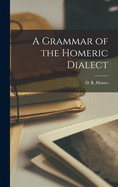 A Grammar of the Homeric Dialect [microform]