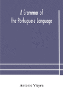 A grammar of the Portuguese language; to which is added a copious vocabulary and dialogues, with extracts from the best Portuguese authors