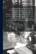 A Grammar of the Pukhto, Pushto, or Language of the Afgha ns ... Together With Translations From the Articles of War, &c., and Remarks on the Language, Literature, and Descent of the Afgha n Tribes; v.1