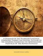 A Grammar of the Teloogoo Language: Commonly Termed the Gentoo, Peculiar to the Hindoos Inhabiting the Northeastern Provinces of the Indian Peninsula