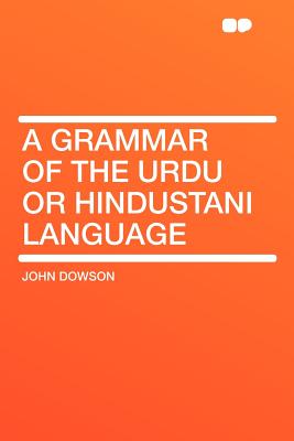 A grammar of the Urdu or Hindustani language - Dowson, John