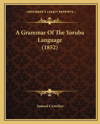 A Grammar of the Yoruba Language (1852) - Crowther, Samuel