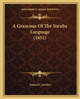 A Grammar Of The Yoruba Language (1852) - Crowther, Samuel