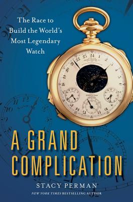 A Grand Complication: The Race to Build the World's Most Legendary Watch - Perman, Stacy