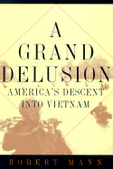 A Grand Delusion: America's Descent Into Vietnam