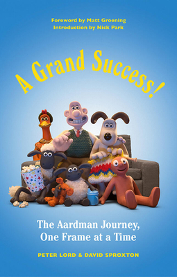 A Grand Success!: The Aardman Journey, One Frame at a Time - Lord, Peter, and Sproxton, David, and Park, Nick (Introduction by)