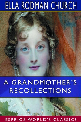 A Grandmother's Recollections (Esprios Classics) - Church, Ella Rodman