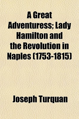 A Great Adventuress; Lady Hamilton and the Revolution in Naples (1753-1815) - Turquan, Joseph