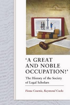 A Great and Noble Occupation!': The History of the Society of Legal Scholars - Cownie, Fiona, and Cocks, Raymond