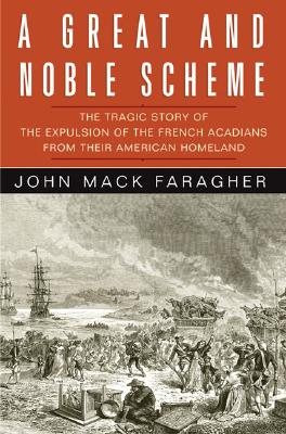 A Great and Noble Scheme: The Tragic Story of the Expulsion of the French Acadians from Their American Homeland - Faragher, John Mack, Professor