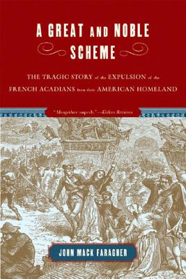 A Great and Noble Scheme: The Tragic Story of the Expulsion of the French Acadians from Their American Homeland - Faragher, John Mack, Professor