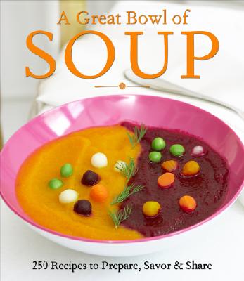 A Great Bowl of Soup: 250 Recipes to Prepare, Savor & Share - Byrnes, Christine (Editor), and Raffetto, Theresa (Photographer)