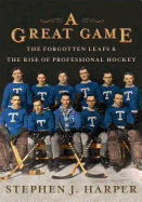 A Great Game: The Forgotten Leafs and the Rise of Professional Hockey