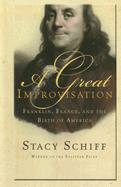 A Great Improvisation: Franklin, France, and the Birth of America