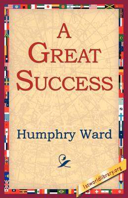 A Great Success - Ward, Humphry, and 1st World Library (Editor), and 1stworld Library (Editor)