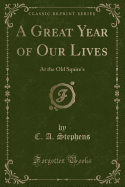 A Great Year of Our Lives: At the Old Squire's (Classic Reprint)