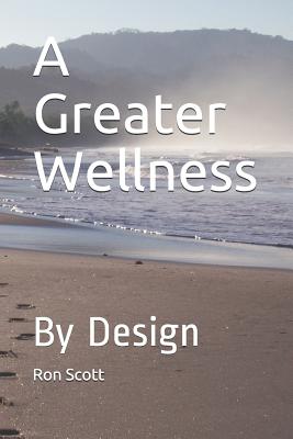 A Greater Wellness: By Design - Willis, Cliff, and Scott, Ron