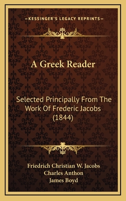 A Greek Reader: Selected Principally from the Work of Frederic Jacobs (1844) - Jacobs, Friedrich Christian W, and Boyd, James (Editor)